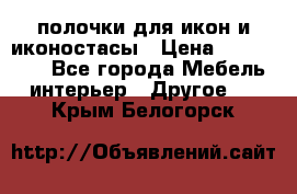 полочки для икон и иконостасы › Цена ­ 100--100 - Все города Мебель, интерьер » Другое   . Крым,Белогорск